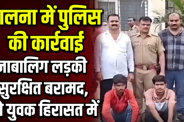 जालना पोलिसांची मोठी कारवाई : अल्पवयीन मुलगी सुरक्षित, दोघांना अटक minorn girl rescued in jalna two arrested