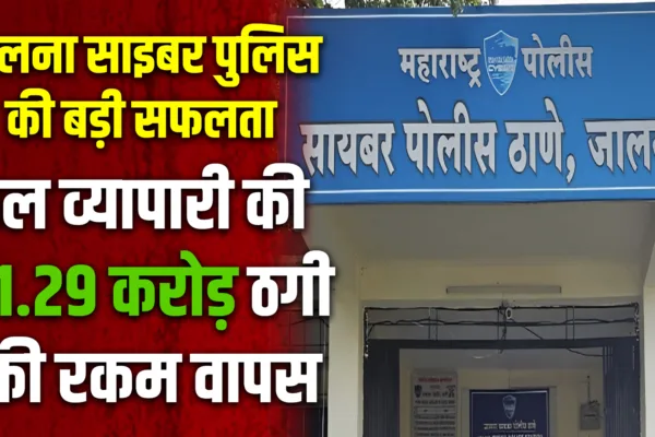 जालना सायबर पोलिसांची मोठी कामगिरी : तेल व्यापाऱ्याची तब्बल ₹1.29 कोटींची फसवणूक रक्कम परत Cyber Cell Jalna